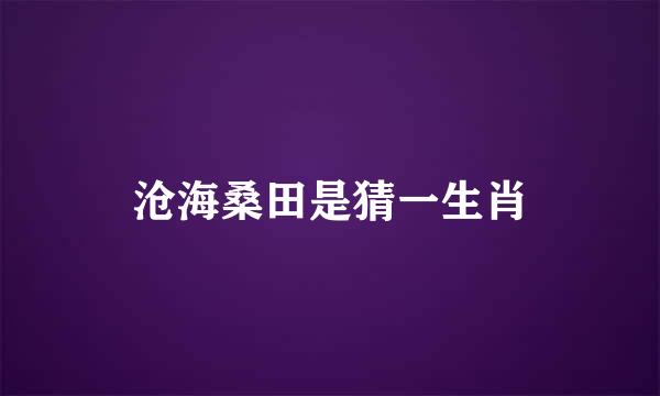 沧海桑田是猜一生肖