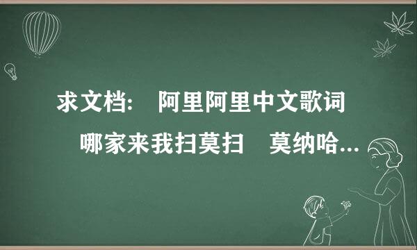 求文档: 阿里阿里中文歌词 哪家来我扫莫扫 莫纳哈大我扫......................等等