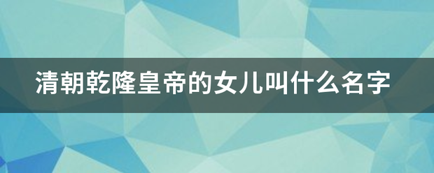 清朝乾隆皇帝的女儿叫什么名字