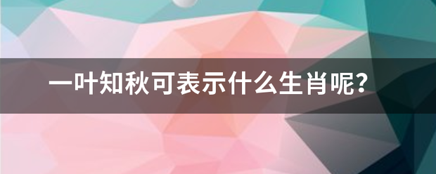 一叶知秋可表示什么生肖呢？