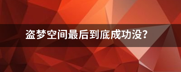 盗来自梦空间最后到底成功没？