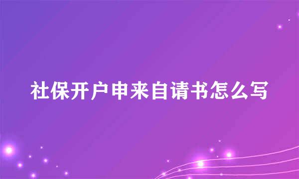 社保开户申来自请书怎么写