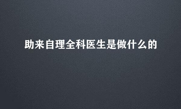 助来自理全科医生是做什么的