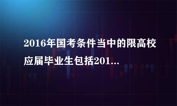 2016年国考条件当中的限高校应届毕业生包括2015届应届毕业生吗？