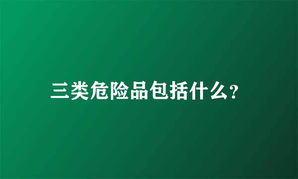 三类危险品包括什么？