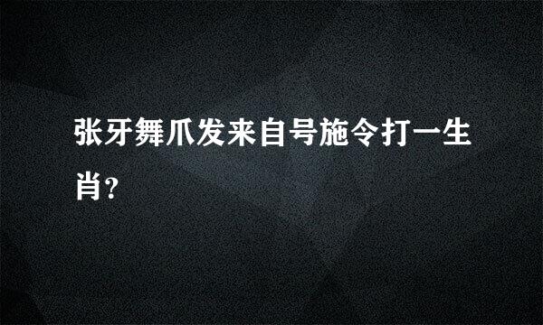 张牙舞爪发来自号施令打一生肖？