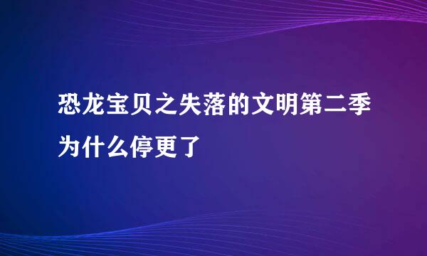 恐龙宝贝之失落的文明第二季为什么停更了