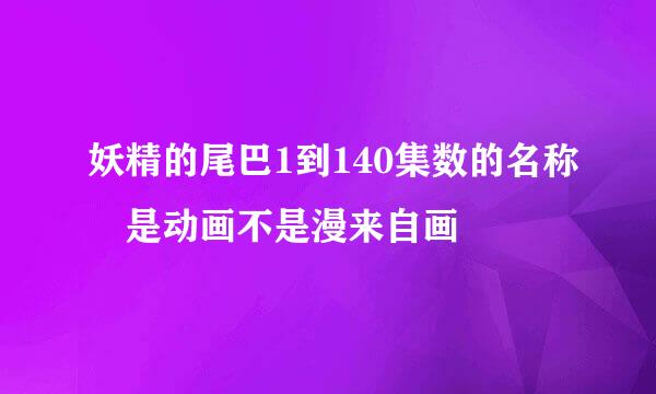 妖精的尾巴1到140集数的名称 是动画不是漫来自画