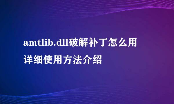 amtlib.dll破解补丁怎么用 详细使用方法介绍