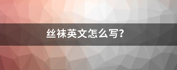 丝袜英文怎么写？