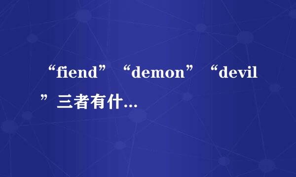 “fiend”“demon”“devil”三者有什么区别？