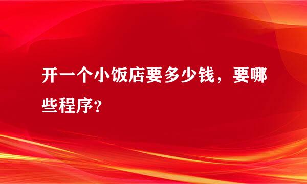 开一个小饭店要多少钱，要哪些程序？