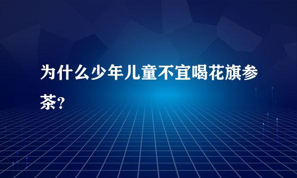 为什么少年儿童不宜喝花旗参茶？