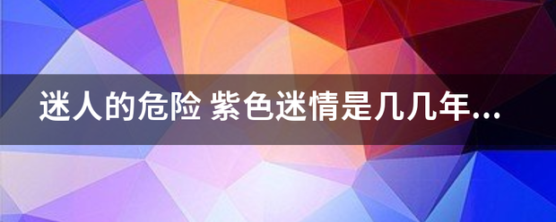 迷人的危险 紫色迷情是几几年的歌