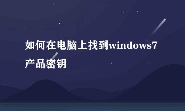 如何在电脑上找到windows7产品密钥