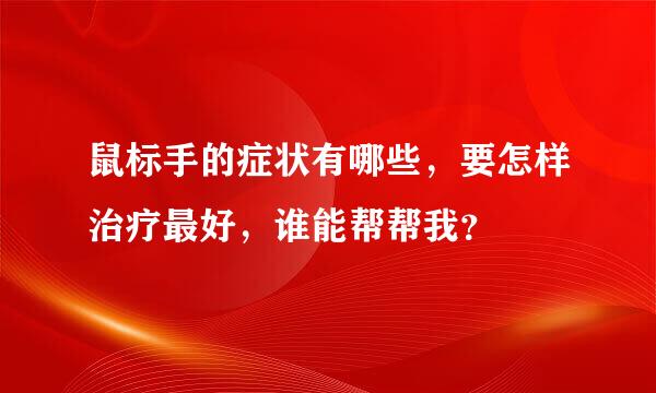 鼠标手的症状有哪些，要怎样治疗最好，谁能帮帮我？