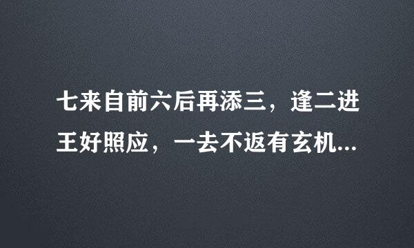 七来自前六后再添三，逢二进王好照应，一去不返有玄机，单一只见三九爆。是什么生肖？