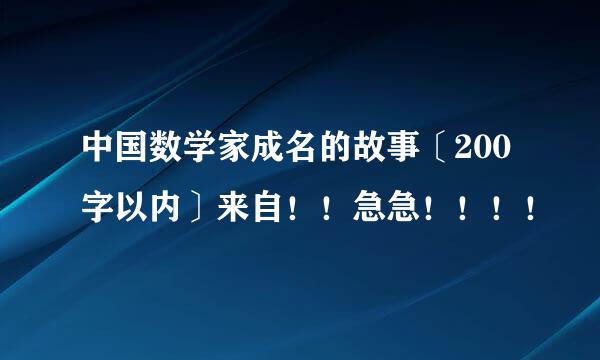 中国数学家成名的故事〔200字以内〕来自！！急急！！！！