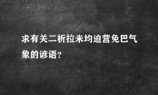 求有关二析拉米均迫营免巴气象的谚语？