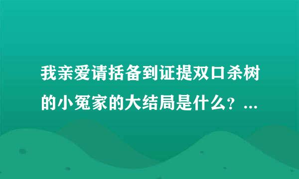 我亲爱请括备到证提双口杀树的小冤家的大结局是什么？里面的人物关系是什么