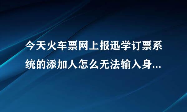 今天火车票网上报迅学订票系统的添加人怎么无法输入身份证号码呀?