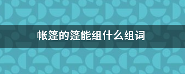 帐篷的篷能组什么组词