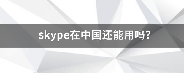 skype在中国还能用吗？