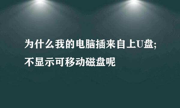 为什么我的电脑插来自上U盘;不显示可移动磁盘呢