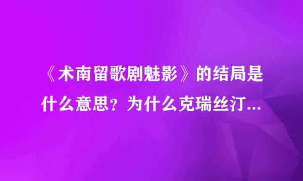 《术南留歌剧魅影》的结局是什么意思？为什么克瑞丝汀最后死了？