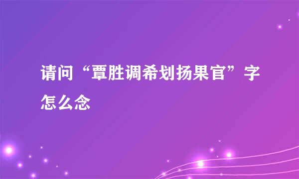 请问“覃胜调希划扬果官”字怎么念