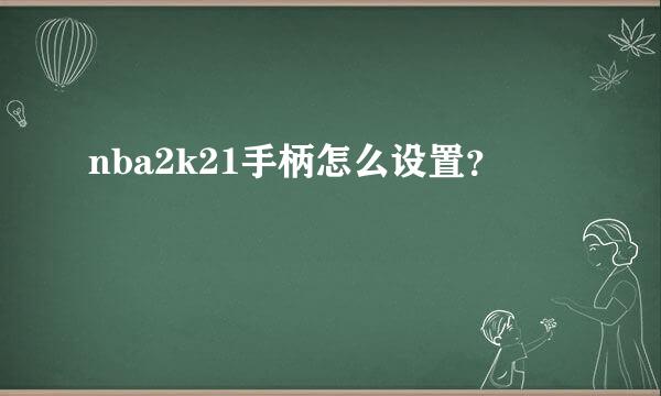 nba2k21手柄怎么设置？