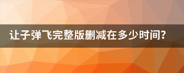 让子弹飞完整版删减在多少时间？