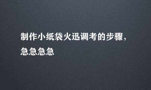 制作小纸袋火迅调考的步骤，急急急急