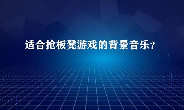 适合抢板凳游戏的背景音乐？