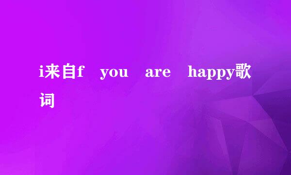 i来自f you are happy歌词