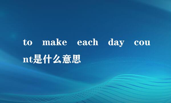 to make each day count是什么意思