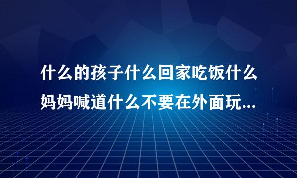 什么的孩子什么回家吃饭什么妈妈喊道什么不要在外面玩了什么什么天空