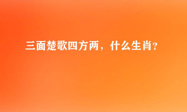 三面楚歌四方两，什么生肖？