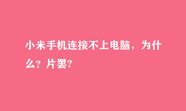 小米手机连接不上电脑，为什么？片罢?