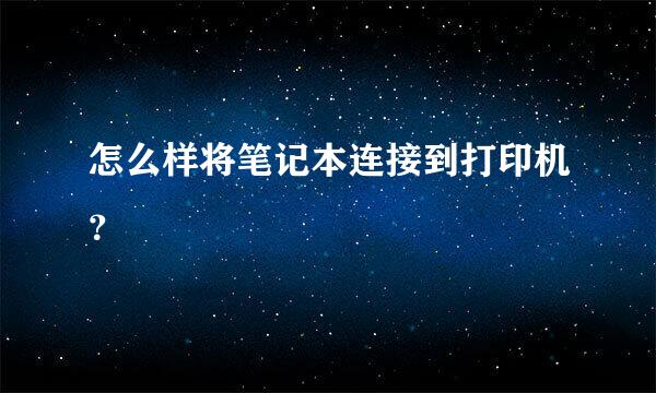 怎么样将笔记本连接到打印机？