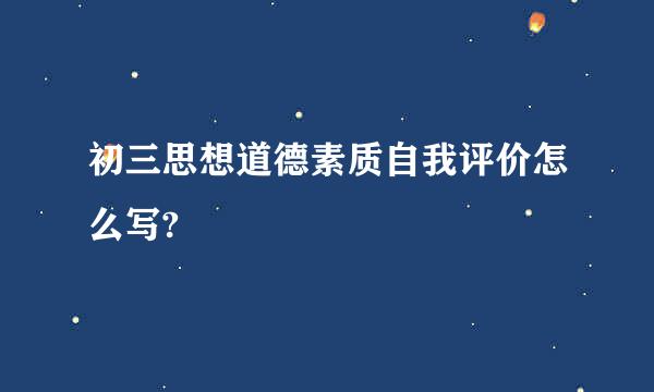 初三思想道德素质自我评价怎么写?