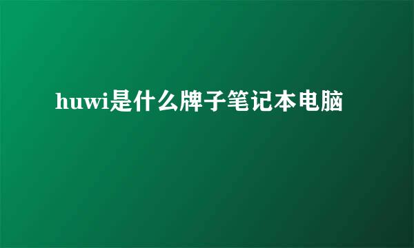 huwi是什么牌子笔记本电脑