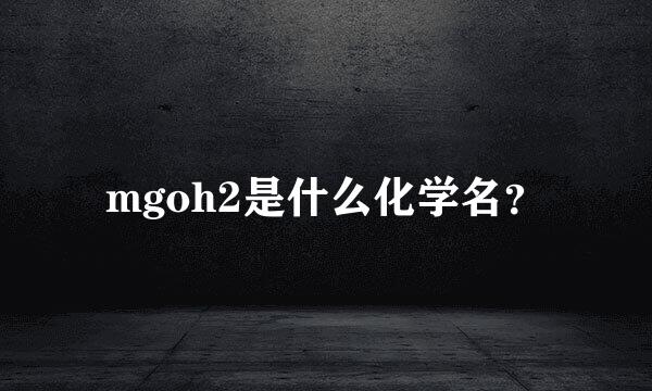 mgoh2是什么化学名？