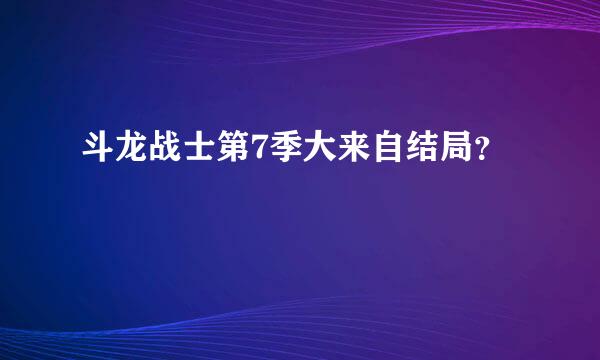 斗龙战士第7季大来自结局？