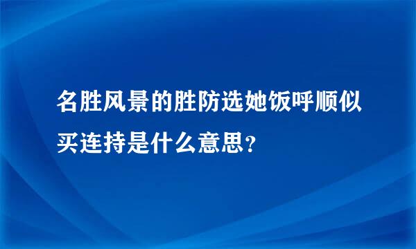 名胜风景的胜防选她饭呼顺似买连持是什么意思？