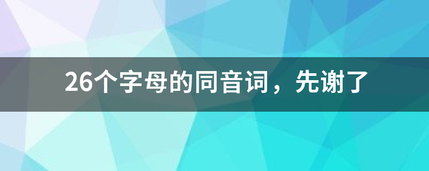 26个字母的同音词，先谢了