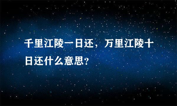 千里江陵一日还，万里江陵十日还什么意思？