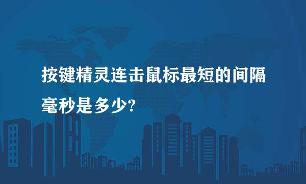 按键精灵连击鼠标最短的间隔毫秒是多少?