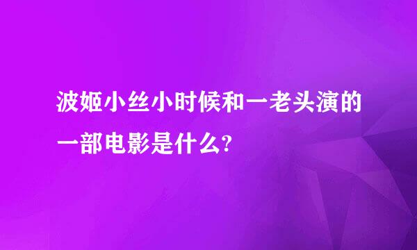 波姬小丝小时候和一老头演的一部电影是什么?