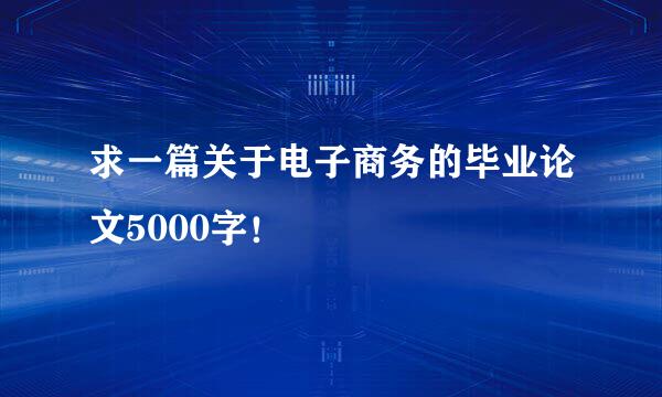 求一篇关于电子商务的毕业论文5000字！